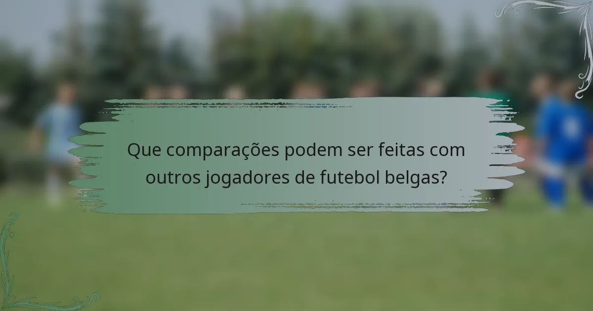Que comparações podem ser feitas com outros jogadores de futebol belgas?