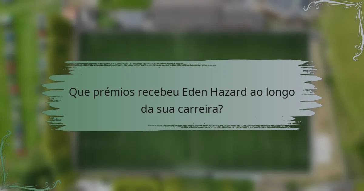 Que prémios recebeu Eden Hazard ao longo da sua carreira?